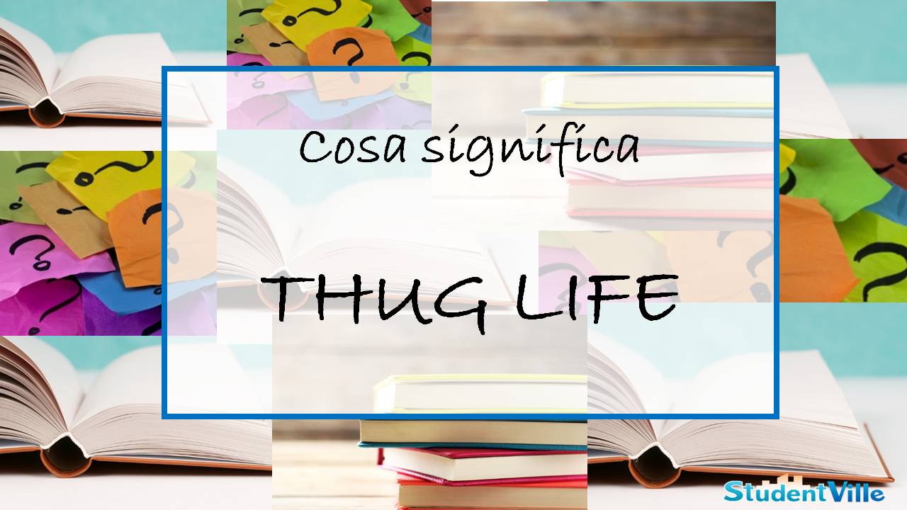 Thug Life: cosa vuol dire?